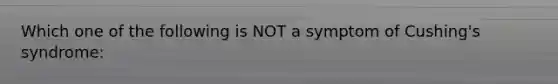 Which one of the following is NOT a symptom of Cushing's syndrome: