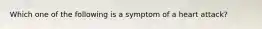 Which one of the following is a symptom of a heart attack?