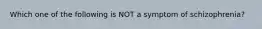 Which one of the following is NOT a symptom of schizophrenia?