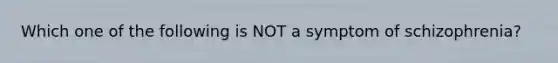 Which one of the following is NOT a symptom of schizophrenia?