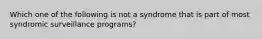 Which one of the following is not a syndrome that is part of most syndromic surveillance programs?