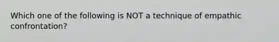 Which one of the following is NOT a technique of empathic confrontation?