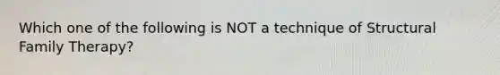 Which one of the following is NOT a technique of Structural Family Therapy?