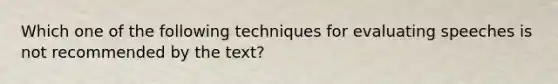 Which one of the following techniques for evaluating speeches is not recommended by the text?