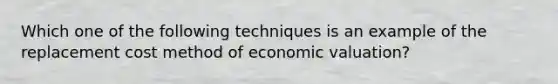 Which one of the following techniques is an example of the replacement cost method of economic valuation?