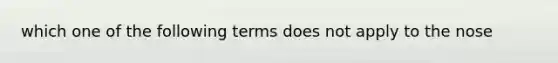 which one of the following terms does not apply to the nose