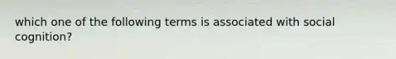 which one of the following terms is associated with social cognition?