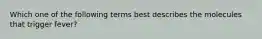 Which one of the following terms best describes the molecules that trigger fever?