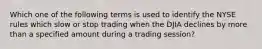 Which one of the following terms is used to identify the NYSE rules which slow or stop trading when the DJIA declines by more than a specified amount during a trading session?