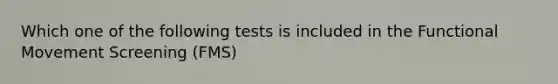 Which one of the following tests is included in the Functional Movement Screening (FMS)