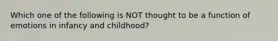 Which one of the following is NOT thought to be a function of emotions in infancy and childhood?