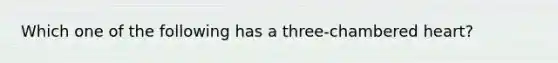 Which one of the following has a three-chambered heart?