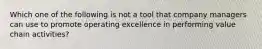 Which one of the following is not a tool that company managers can use to promote operating excellence in performing value chain activities?