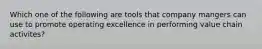 Which one of the following are tools that company mangers can use to promote operating excellence in performing value chain activites?