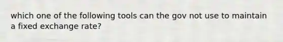 which one of the following tools can the gov not use to maintain a fixed exchange rate?