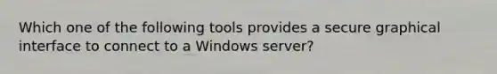 Which one of the following tools provides a secure graphical interface to connect to a Windows server?