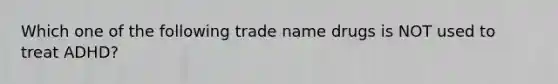 Which one of the following trade name drugs is NOT used to treat ADHD?