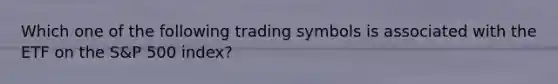 Which one of the following trading symbols is associated with the ETF on the S&P 500 index?