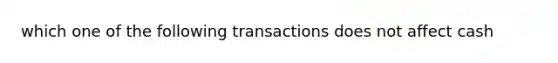 which one of the following transactions does not affect cash