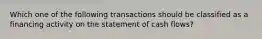 Which one of the following transactions should be classified as a financing activity on the statement of cash flows?