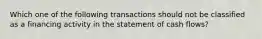 Which one of the following transactions should not be classified as a financing activity in the statement of cash flows?