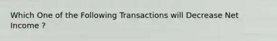 Which One of the Following Transactions will Decrease Net Income ?