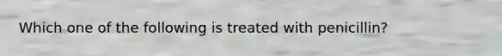 Which one of the following is treated with penicillin?