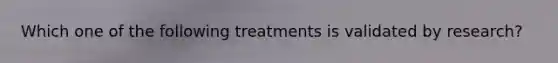 Which one of the following treatments is validated by research?