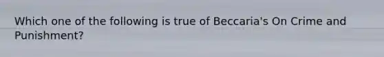 Which one of the following is true of Beccaria's On Crime and Punishment?