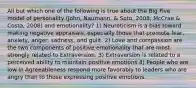 All but which one of the following is true about the Big Five model of personality (John, Naumann, & Soto, 2008; McCrae & Costa, 2008) and emotionality? 1) Neuroticism is a bias toward making negative appraisals, especially those that promote fear, anxiety, anger, sadness, and guilt. 2) Love and compassion are the two components of positive emotionality that are most strongly related to Extraversion. 3) Extraversion is related to a perceived ability to maintain positive emotions 4) People who are low in Agreeableness respond more favorably to leaders who are angry than to those expressing positive emotions.