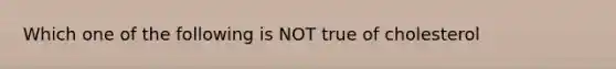 Which one of the following is NOT true of cholesterol