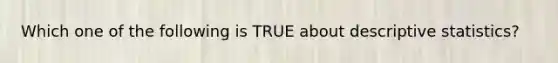 Which one of the following is TRUE about descriptive statistics?