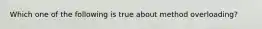 Which one of the following is true about method overloading?