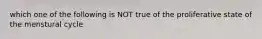 which one of the following is NOT true of the proliferative state of the menstural cycle