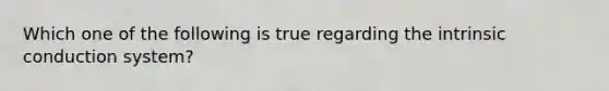 Which one of the following is true regarding the intrinsic conduction system?