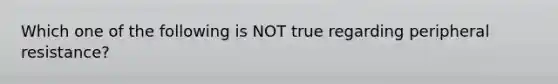 Which one of the following is NOT true regarding peripheral resistance?