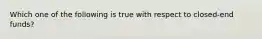 Which one of the following is true with respect to closed-end funds?