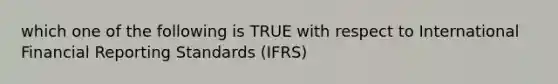 which one of the following is TRUE with respect to International Financial Reporting Standards (IFRS)