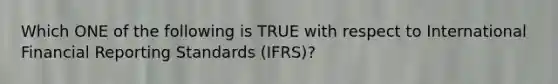 Which ONE of the following is TRUE with respect to International Financial Reporting Standards (IFRS)?