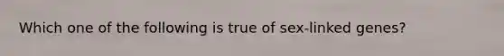 Which one of the following is true of sex-linked genes?