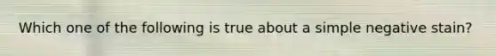 Which one of the following is true about a simple negative stain?