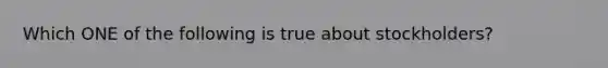 Which ONE of the following is true about stockholders?