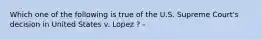 Which one of the following is true of the U.S. Supreme Court's decision in United States v. Lopez ? -