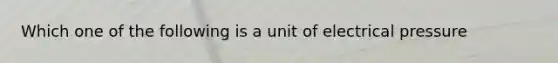 Which one of the following is a unit of electrical pressure