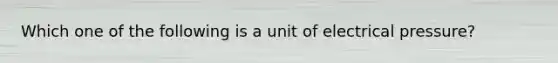 Which one of the following is a unit of electrical pressure?