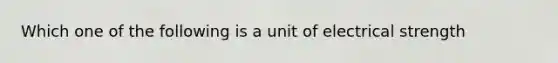 Which one of the following is a unit of electrical strength