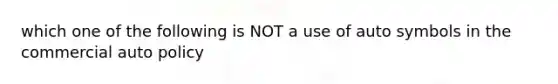 which one of the following is NOT a use of auto symbols in the commercial auto policy