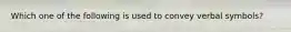 Which one of the following is used to convey verbal symbols?