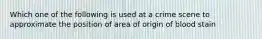 Which one of the following is used at a crime scene to approximate the position of area of origin of blood stain