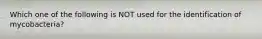 Which one of the following is NOT used for the identification of mycobacteria?